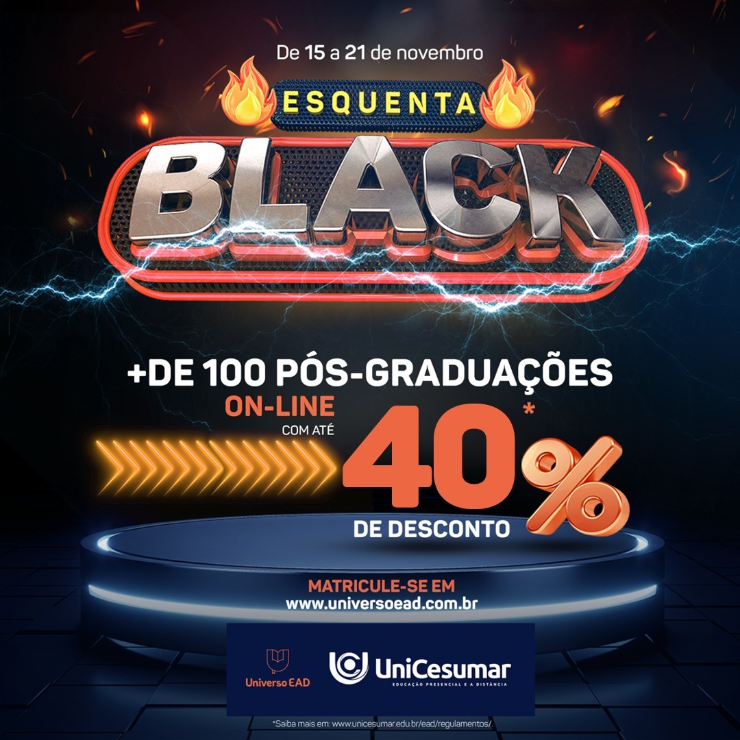 ESQUENTA BLACK DA FACULDADE UNICESUMAR VAI ATE O DIA 21 DE NOVEMBRO COM 40% DE DESCONTO EM SUA PÓS GRADUAÇÃO.