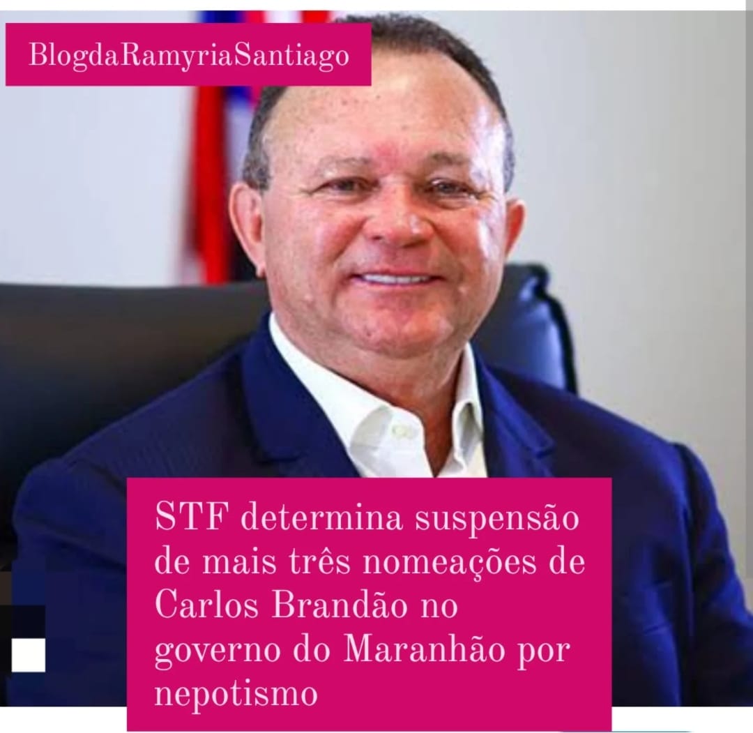 Nepotismo no governo do Maranhão: STF suspende e manda afastar mais três nomeações de Carlos Brandão, entre elas seu irmão Marcus, sogra e sobrinha